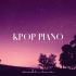 KPOP - 南韩那些大热歌曲钢琴演奏（能听出都是哪些歌吗）