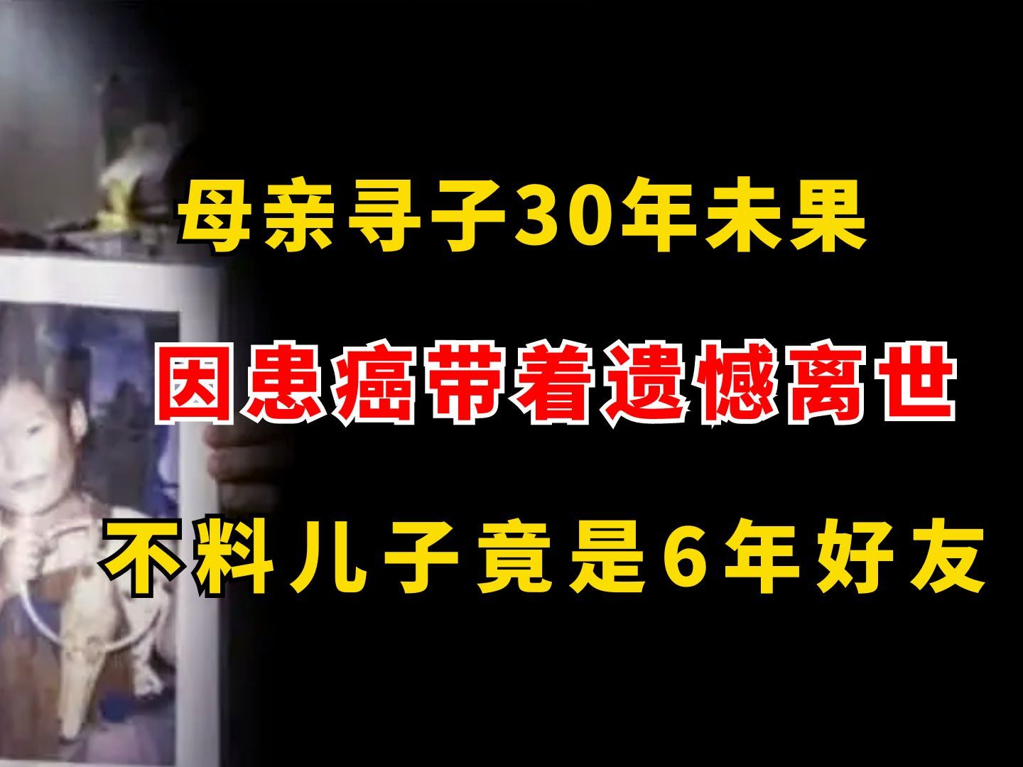 母亲寻子30年未果,因患癌带着遗憾离开人世,不料儿子竟是6年好友哔哩哔哩bilibili