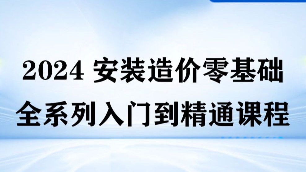 2024安装造价零基础全系列入门到精通课程