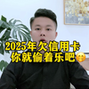 2025年欠信用卡，你就偷着乐吧