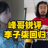 峰哥锐评李子柒回归，是个好事儿
