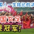 中国女足让二追三逆转夺冠！这是中国人一生难遇一次的决赛！中国女足铿锵玫瑰是冠军！