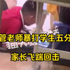 托管老师因琐事暴打学生五分钟，家长闻讯赶来飞踹还击