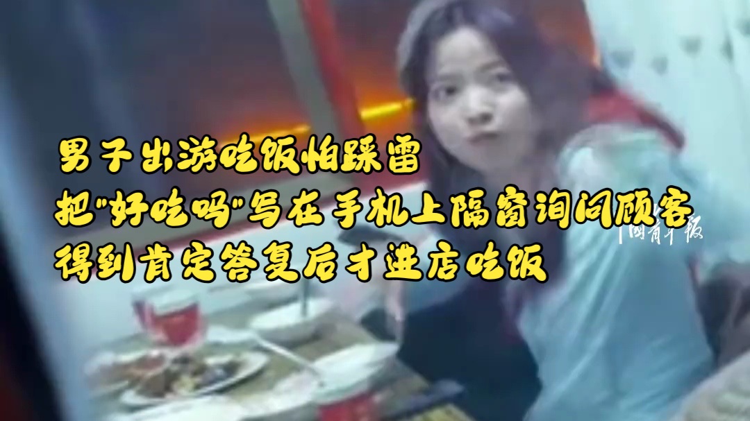 男子出游吃饭怕踩雷，把"好吃吗"写在手机上隔窗 询问顾客，得到肯定答复后才进店吃饭。