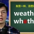 英语单词weather和whether发音一样？啥区别，跟老师学语法