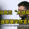 乌克兰“大结局”泽连斯基突然宣布全体乌克兰人泪洒当场