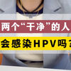 两个“干净”的人会感染HPV吗