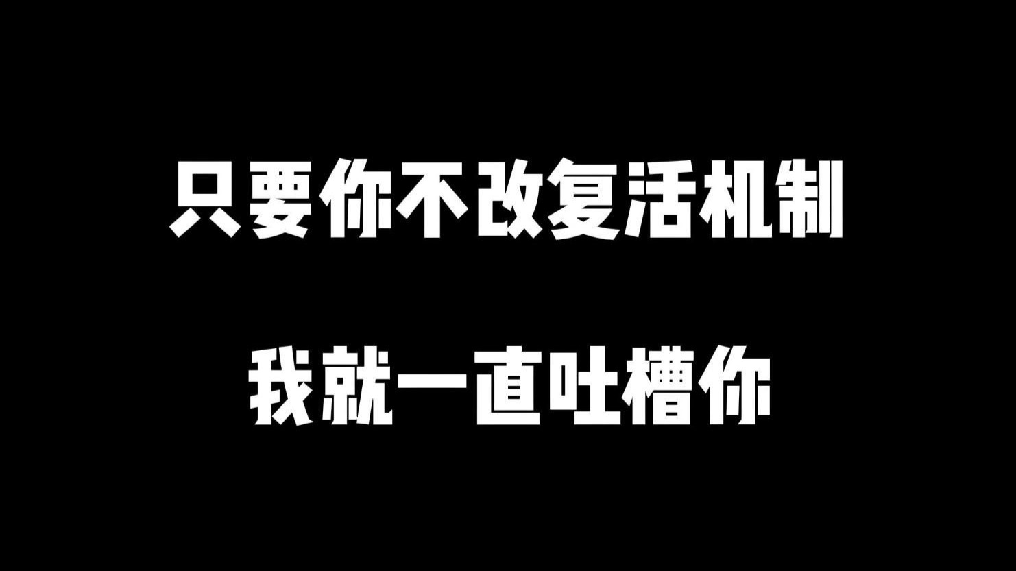 要么就给我出一个没有复活机制的模式 要么就给我改变现状！！