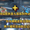 太白诗仙居然是九尾狐和仲达合体版！白马银枪皮肤出现BUG？两个福利活动别忘记参加_CF手游