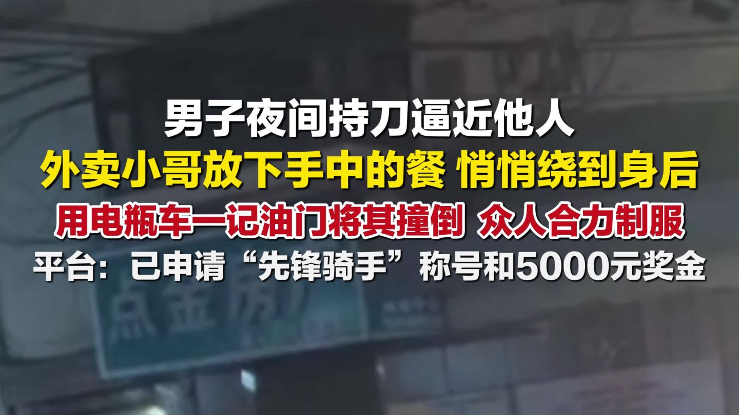 外卖小哥用电动车撞翻持刀男子，目击者赞撞翻持刀男子小哥有勇有谋