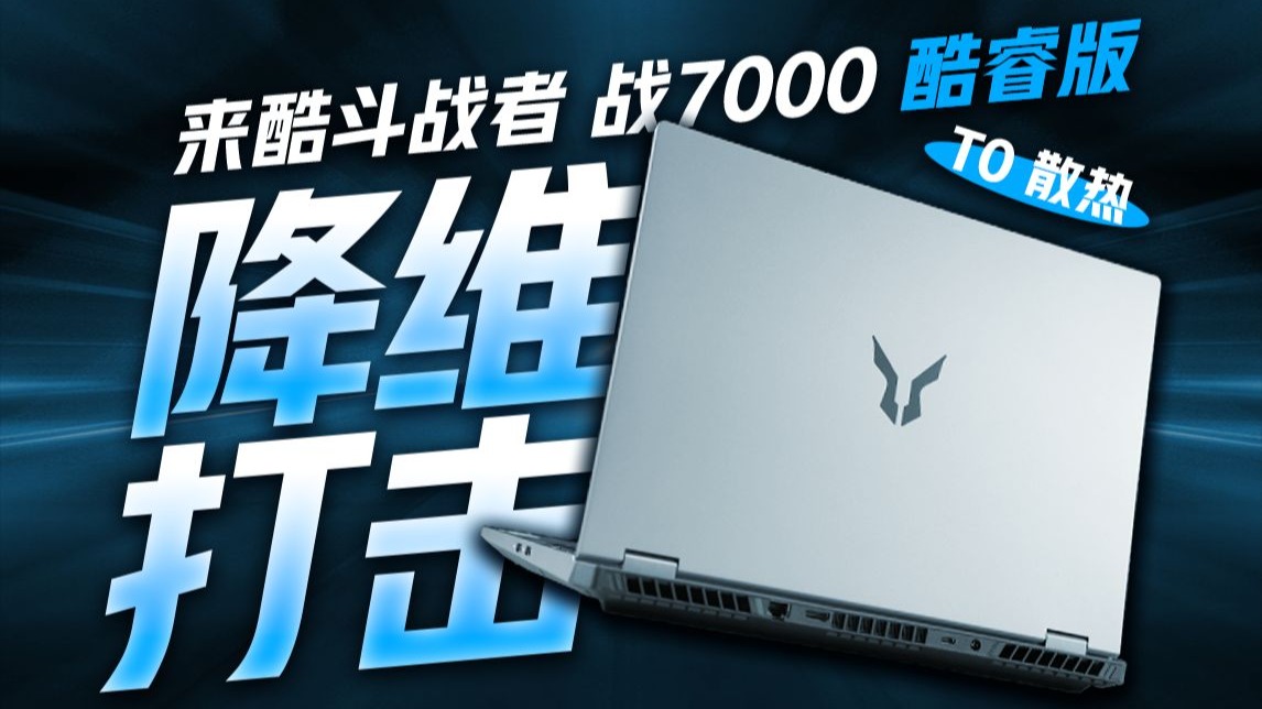 散热越级！来酷斗战者 战7000酷睿版评测，5060游戏本性价比天花板？