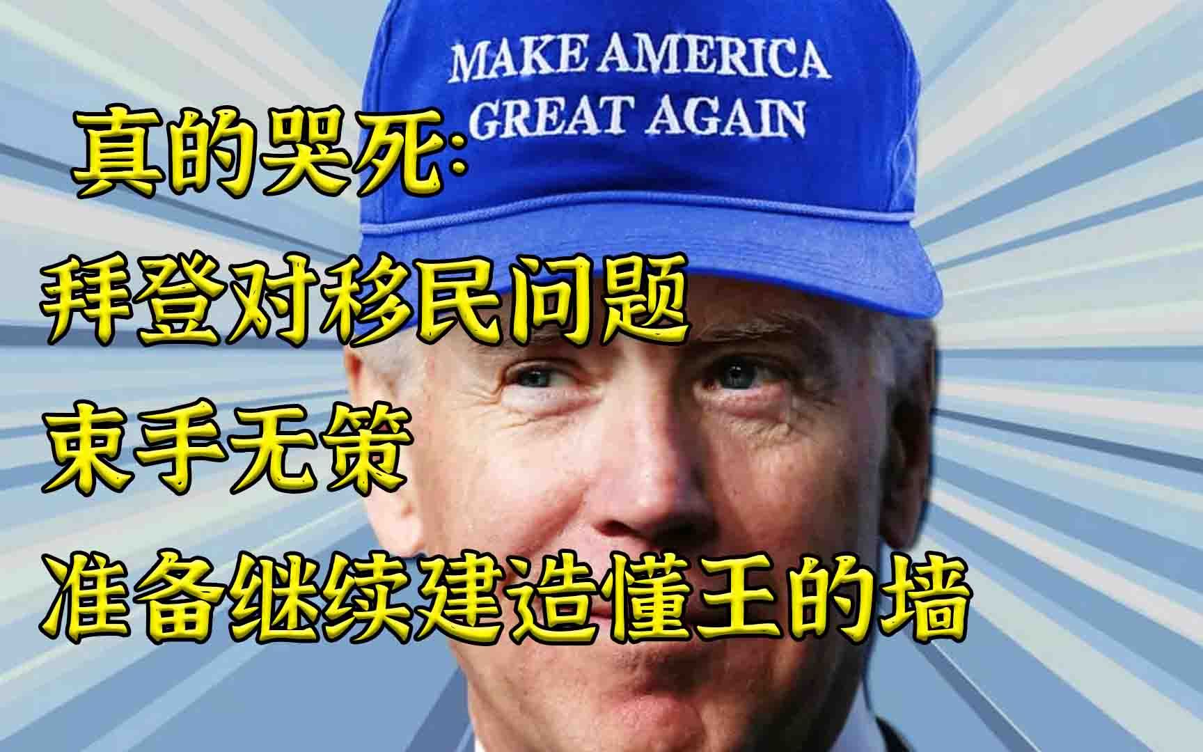 居然是MAGA：拜登无力应对移民，准备续建懂王的墙