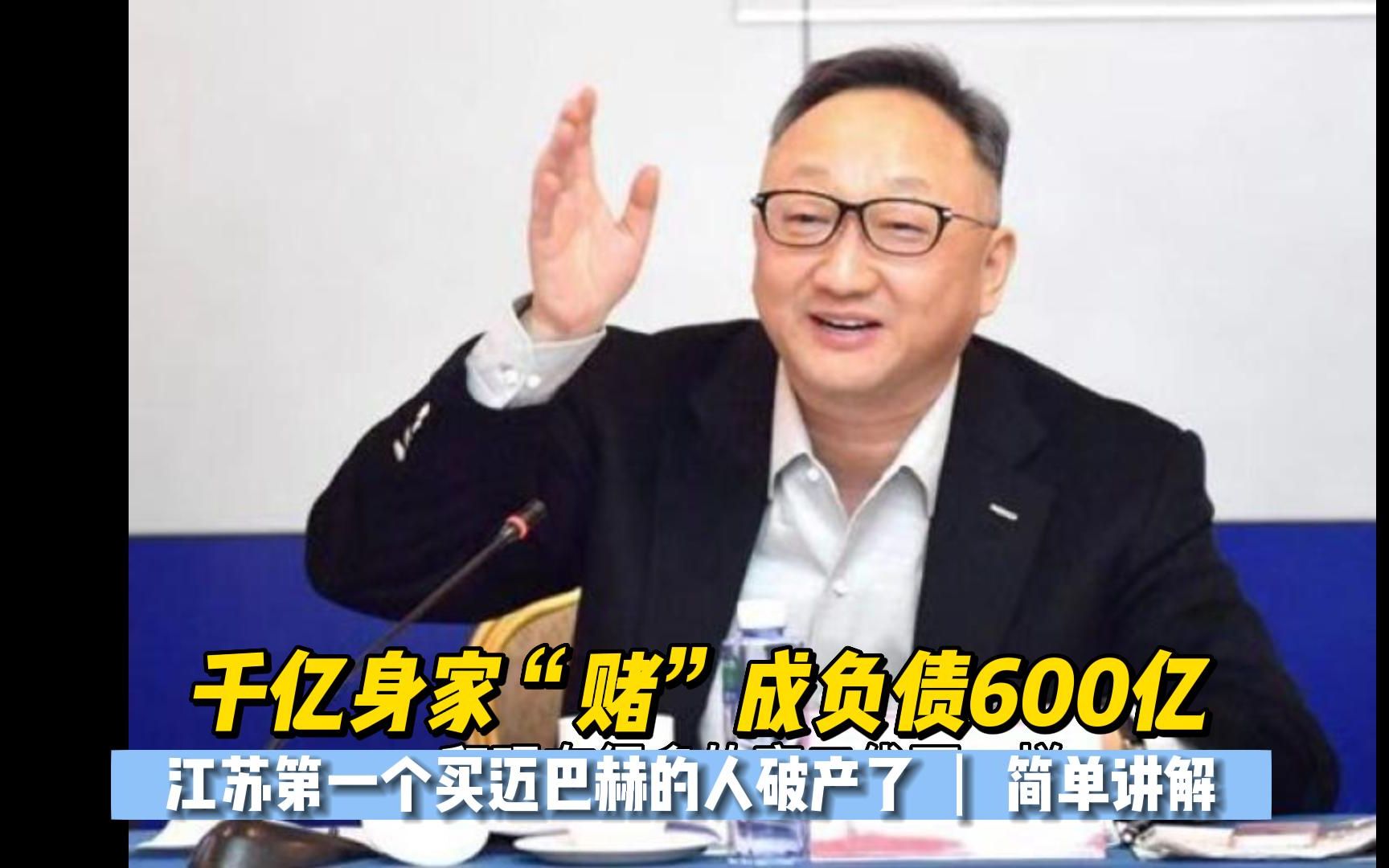 千亿身家“赌”成负债600亿,江苏第一个买迈巴赫的人破产了哔哩哔哩bilibili