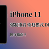 iPhone 11 苹果机必备教程：强制重启、恢复模式、DFU模式
