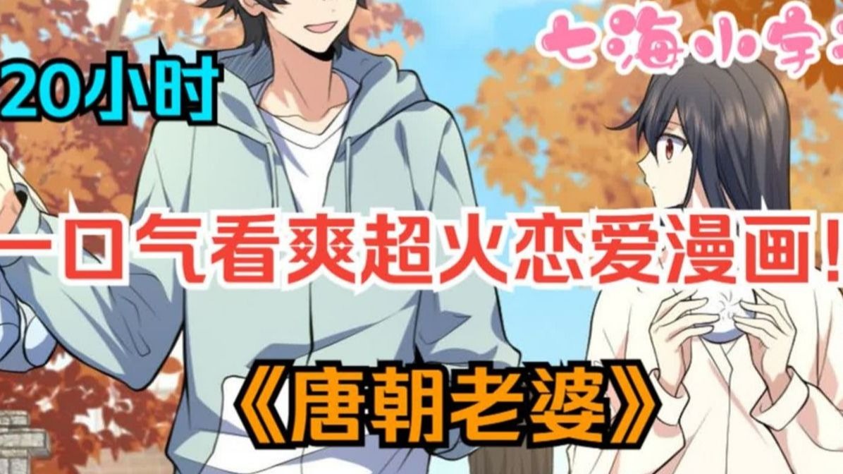 【20小时】一口气看爽超火恋爱漫画！《唐朝老婆》照顾来自唐朝的老婆是怎样一种体验，并且还冒着一不小心便会被杀死的风险！