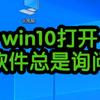 Win10打开软件总是询问，教你解决