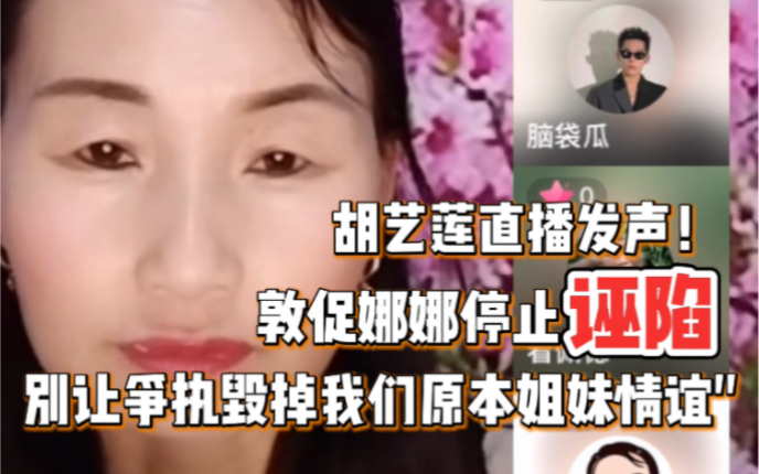 胡艺莲直播发声：敦促娜娜停止诬陷 别让争执毁掉我们原本要好姐妹情谊