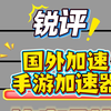 锐评国外加速国服手游加速器 从夯到拉