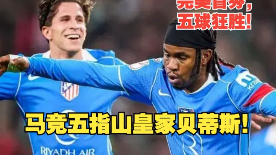 【真实解说】马竞五指山惨案皇家贝蒂斯！卢克曼一传一射完美首秀！格里兹曼状态火热，阿尔马达、小西蒙尼破门！