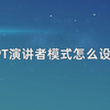 PPT演讲者模式怎么设置，PPT演讲者模式设置
