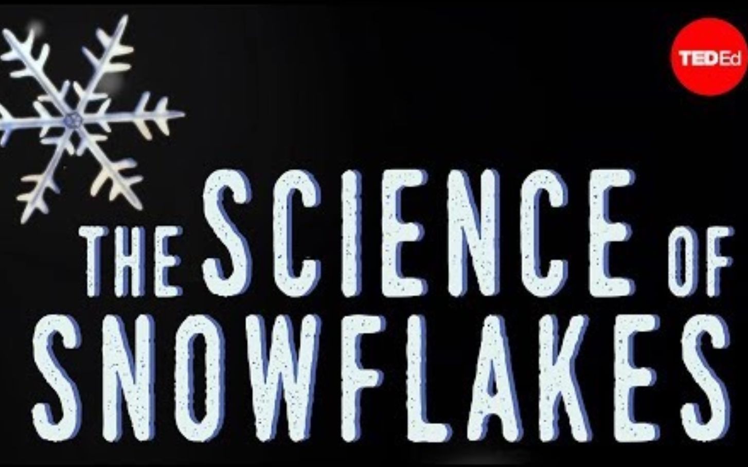 【Ted-ED】关于雪花的科学 The Science Of Snowflakes