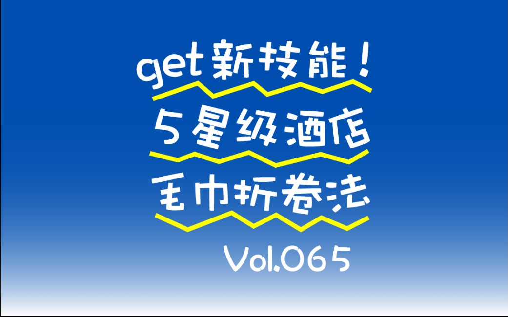 get新技能！5星级酒店毛巾折卷叠法Vol.065
