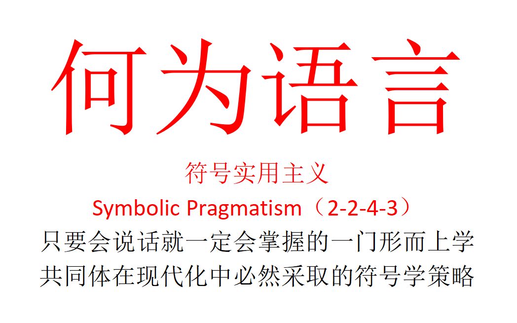 【主义主义】何为语言：符号实用主义（2-4-4-3）：只要会说话就一定会掌握的一门形而上学；共同体在现代化中必然采取的符号学策略