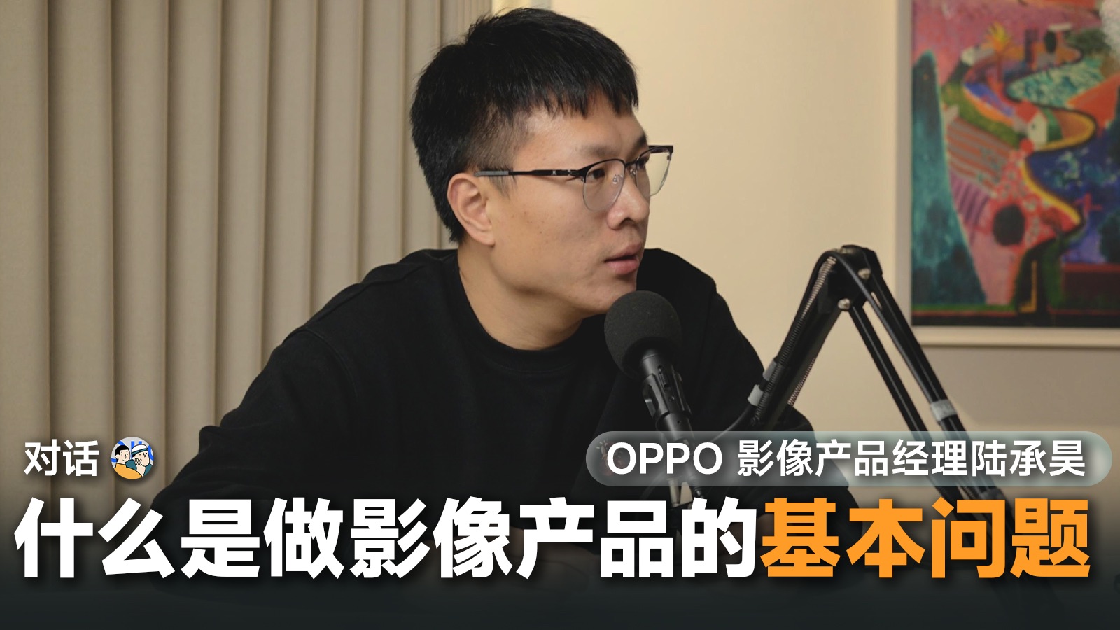 [视频播客]什么是做影像产品的基本问题？对谈 OPPO 影像产品经理陆承昊