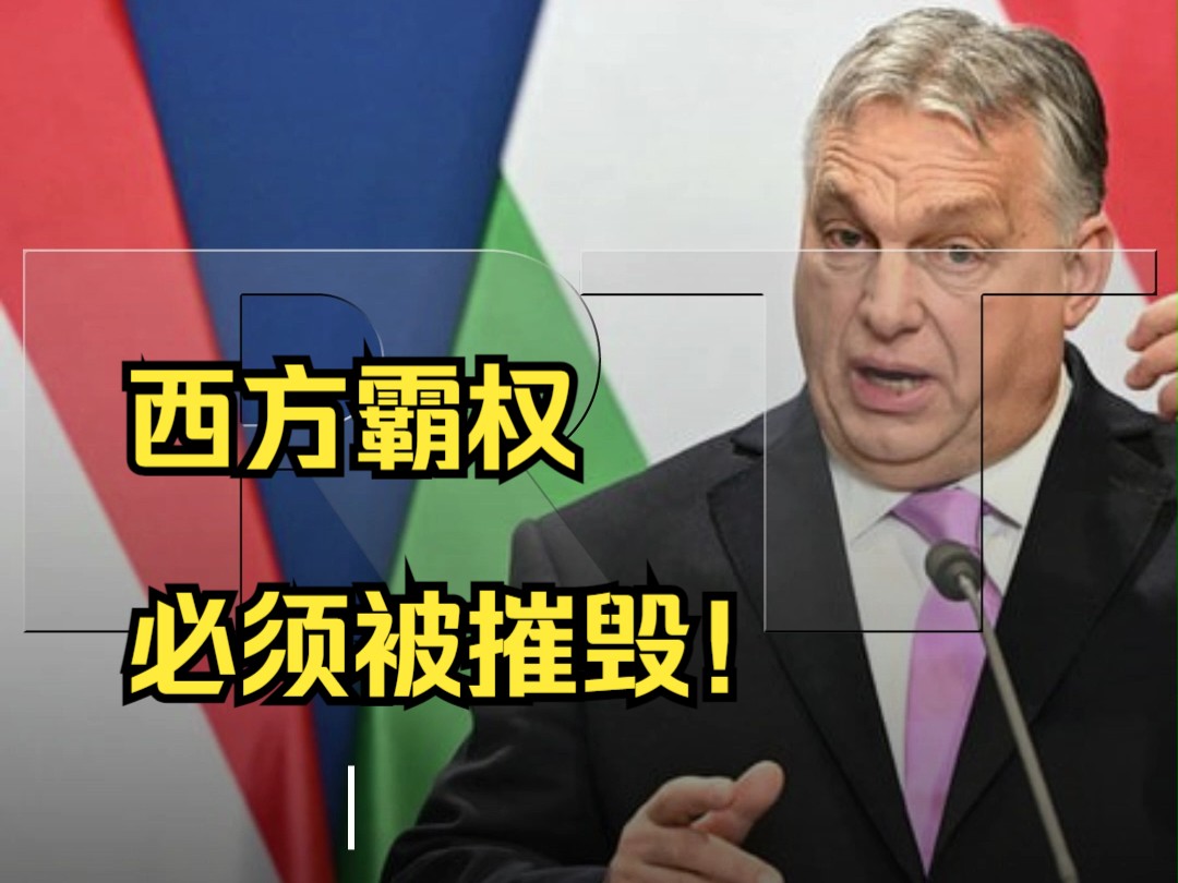匈牙利总理：西方自由主义霸权已经失败 必须被摧毁