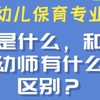 幼儿保育专业是什么，和幼师有什么区别