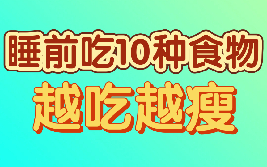 10种食物,睡前吃也不怕胖,还更减肥,不吃真的太可惜了!哔哩哔哩bilibili