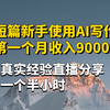 新人使用AI写短篇小说月入9000的分享直播回放，白嫖ai写小说，ai写网文，星月写作