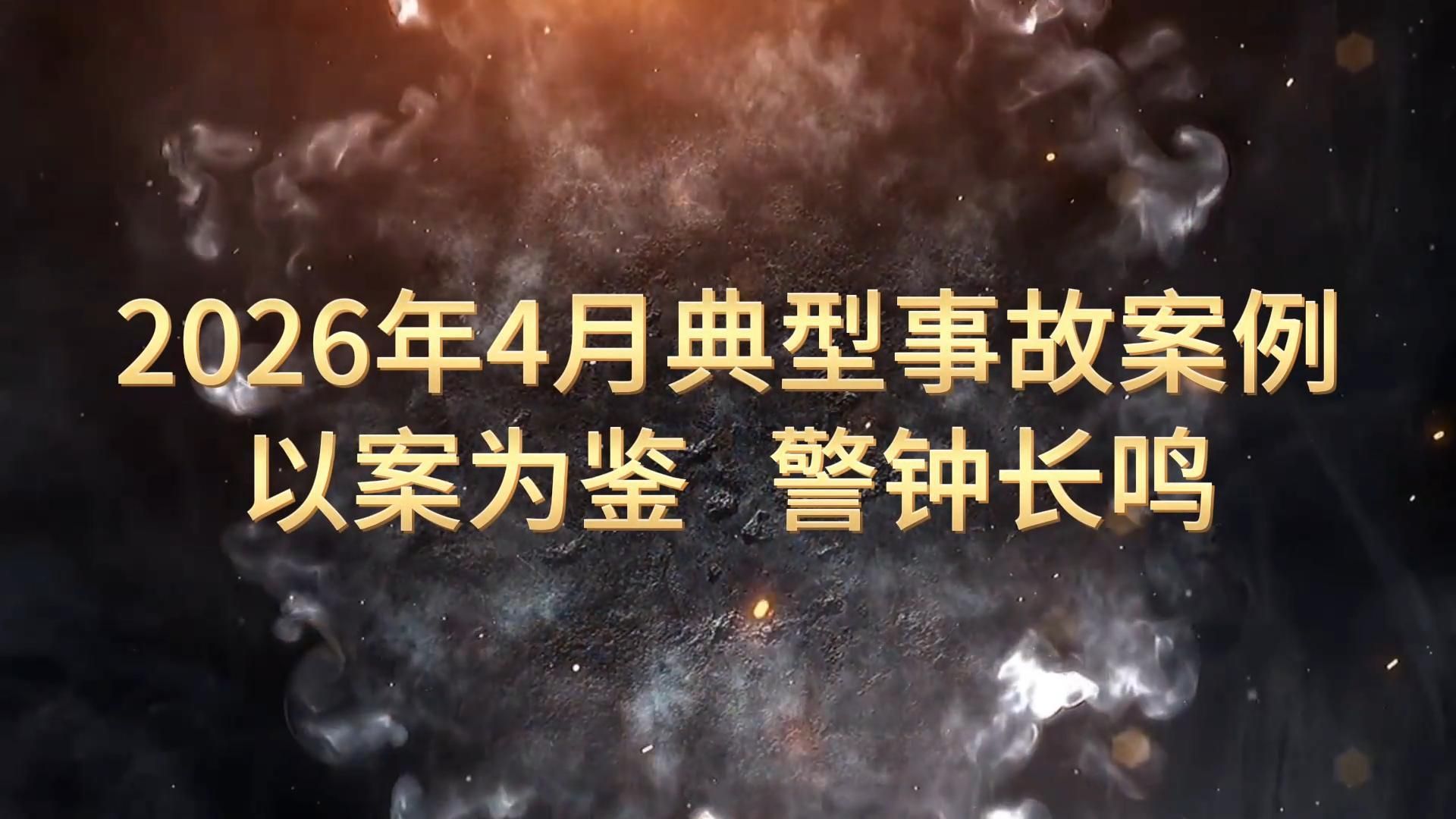 新鲜出炉！《2026年4月典型事故案例警示片》，以案示警！