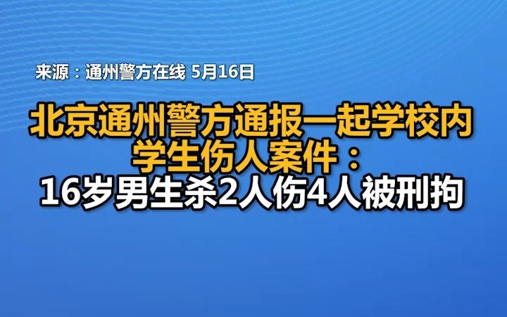 北京通州警方通报一起学校内学生伤人案件：16岁男生杀2人伤4人被刑拘