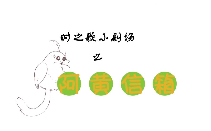【时之歌Project】小剧场之阿黄信箱 vol.21