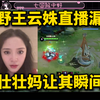 女野王云姝直播露脸，一句壮壮妈让其瞬间破防_王者荣耀