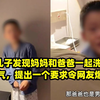 5岁儿子发现妈妈和爸爸一起洗澡后生气，提出一个要求令网友爆笑
