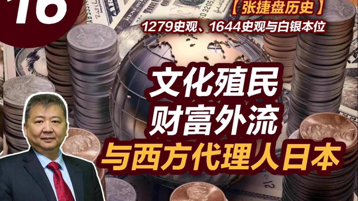 【张捷盘历史】1279史观、1644史观与白银本位，16、文化殖民财富外流与西方代理人日本