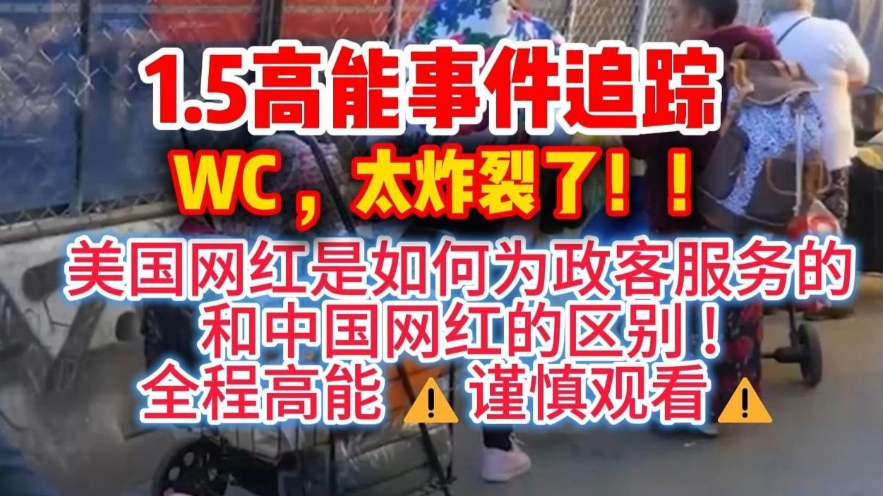 1.5高能事件追踪 WC，太炸裂了!! 美国网红是如何为政客服的和中国网红的区别! 全程高能谨慎观看!
