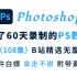 「PS教程」Photoshop基础入门教程全集（2024更新）清北大佬合力熬夜60天针对初学者录制的零基础入门到精通全套