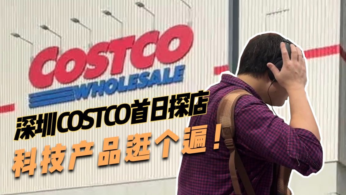 深圳COSTCO首日探店:科技产品逛个遍!!!哔哩哔哩bilibili