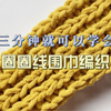 [手指圈圈线围巾教程第二弹] 三分钟就能学会的围巾编织教程，不会棒针和钩针也没关系，因为根本就用不到，简单编织充满乐趣，一起编织起来吧