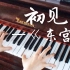 【钢琴】初见（电视剧《东宫》主题曲）