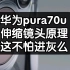 华为pura70u，伸缩镜头原理，这不怕进灰么？