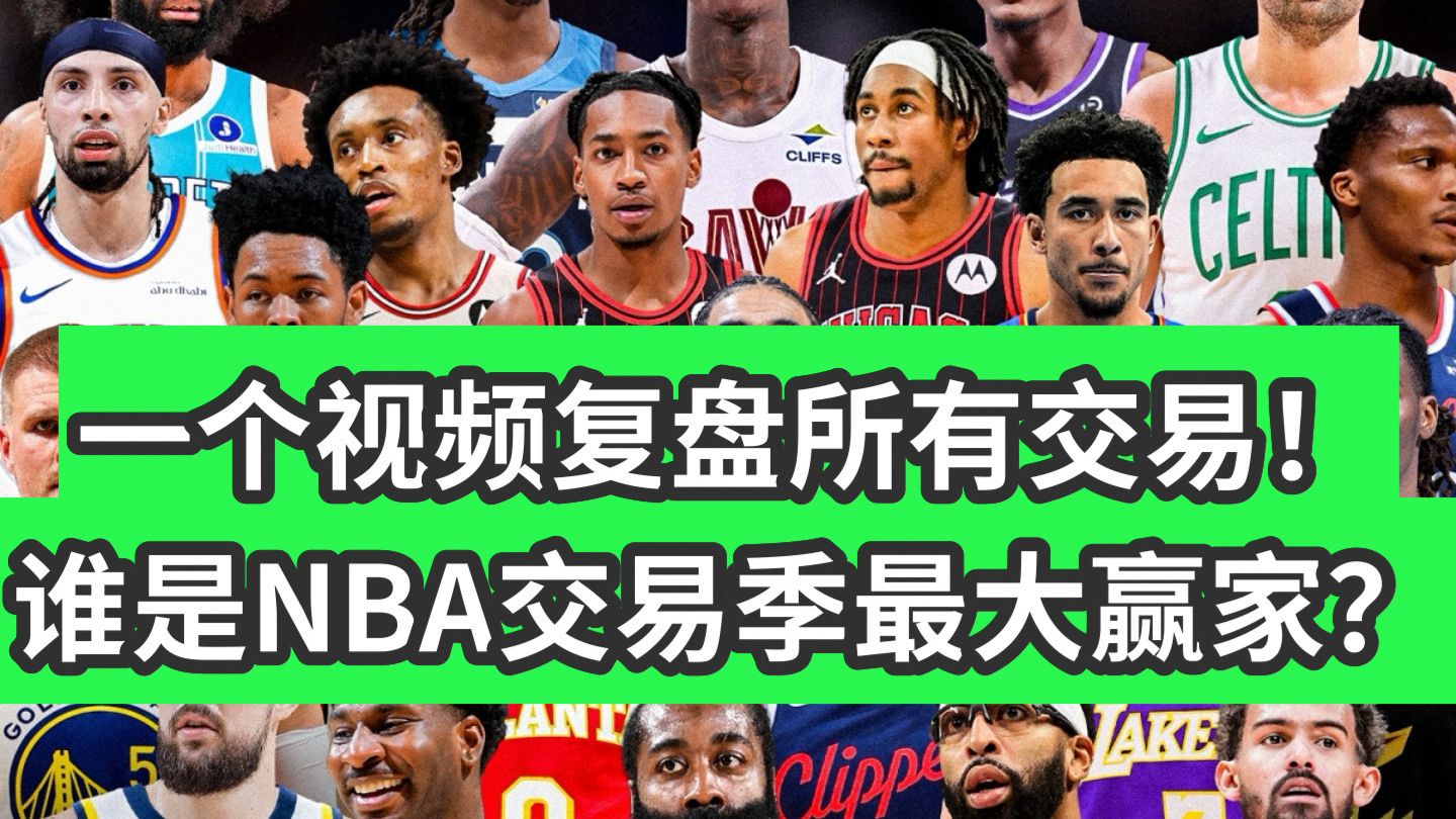 史诗巨制！30支球队交易季全点评！一个视频看懂所有交易！谁是NBA交易截止日前最大赢家？