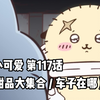 【自制中字】软萌软萌的小可爱《ちいかわ》第117话