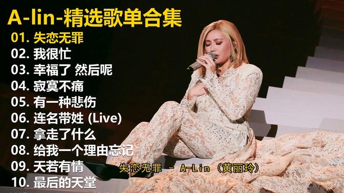 【A-lin】精选歌单合集《失恋无罪》《我很忙》《幸福了 然后呢》《寂寞不痛》《有一种悲伤》《连名带姓 (Live)》《拿走了什么》《给我一个理由忘记》《天若有