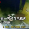 监控拍摄：一男子电梯内猥亵小女孩，警方：嫌疑人已刑拘