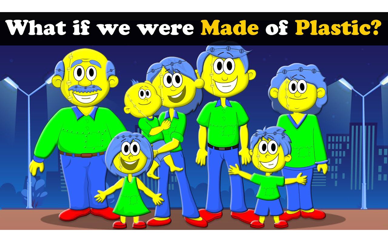 What if we were made of Plastic？