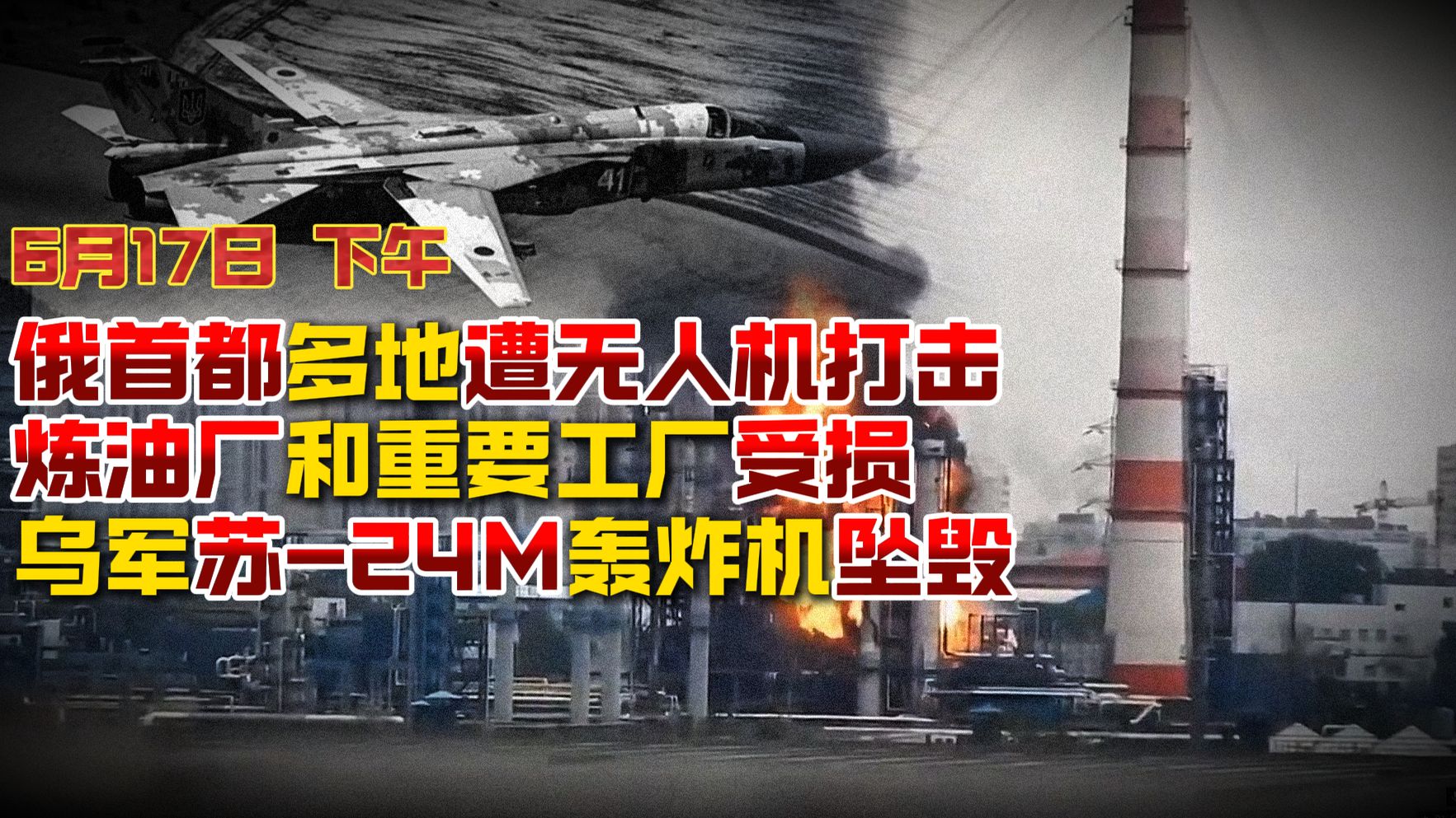 【6月17日 下午】俄首都多地遭无人机打击 炼油厂和重要工厂受损；乌军苏-24M轰炸机坠毁